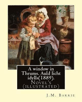 bokomslag A window in Thrums. Auld licht idylls(1889). By: J.M. Barrie: Novel's (illustrated) Sir James Matthew Barrie