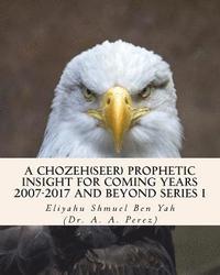 bokomslag A Chozeh(Seer) Prophetic insight for coming Years 2007-2017: Declarations, Revelations and future predictions
