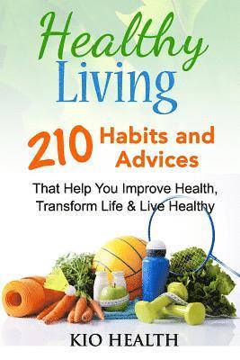 bokomslag Healthy Living: 210 Habits and Advices That Help You Improve Health, Transform Life & Live Healthy!