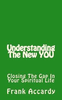 bokomslag Understanding The New YOU: Closing the Gap In Your Spiritual Life