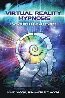 Don E. Gibbons, Kelley T. Woods - Virtual Reality Hypnosis: Adventures in the Multiverse, Häftad