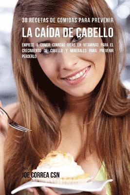 Joe Correa Csn - 38 Recetas De Comidas Para Prevenir La Caída De Cabello: Empiece A Comer Comidas Ricas En Vitaminas Para El Crecimiento de Cabello y Minerales Para Pr, Häftad