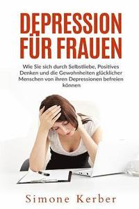 bokomslag Depression für Frauen: Wie Sie sich durch Selbstliebe, Positives Denken und die Gewohnheiten glücklicher Menschen von ihren Depressionen befr