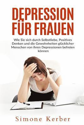 Depression für Frauen: Wie Sie sich durch Selbstliebe, Positives Denken und die Gewohnheiten glücklicher Menschen von ihren Depressionen befr 1