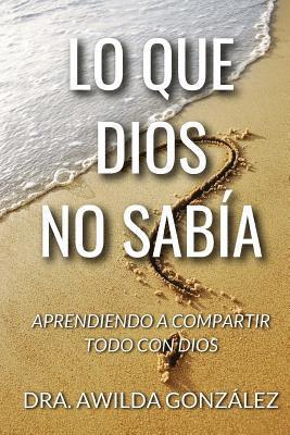 bokomslag Lo Que Dios No Sabia: Aprendiendo a Compartir Todo con Dios