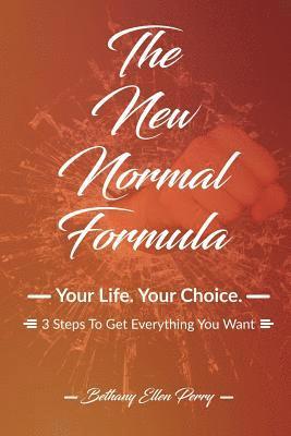 bokomslag The New Normal Formula: Your Life. Your Choice. 3 Steps To Get Everything You Want.