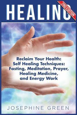 bokomslag Healing: Reclaim Your Health: Self Healing Techniques: Fasting, Meditation, Prayer, Healing Medicine and Energy Work