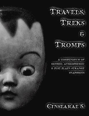 Cinsearae S - Travels, Treks & Tromps: A Compendium of Gothic, Atmospheric, and Just Plain Strange Snapshots, Häftad