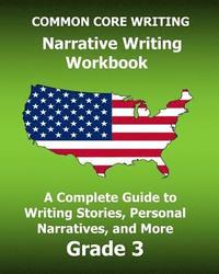 bokomslag COMMON CORE WRITING Narrative Writing Workbook: A Complete Guide to Writing Stories, Personal Narratives, and More Grade 3