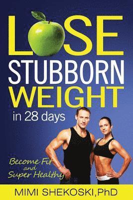 bokomslag Lose Stubborn Weight: Become Fit and Super-healthy in 28 days (Sustainable and Healthiest Weight Loss, Lower Cancer Risk, Lower Blood Pressu