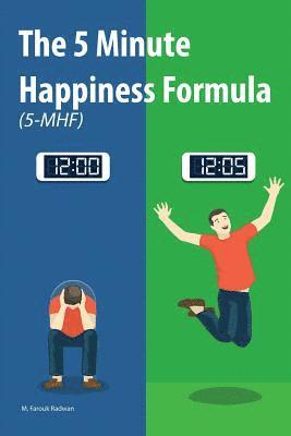 The 5 Minute Happiness Formula (5-MHF): Become happy right now 1