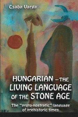 Csaba Varga - Hungarian - the living language of the stone age: The ?proto-nostratic? language of prehistoric times, Häftad