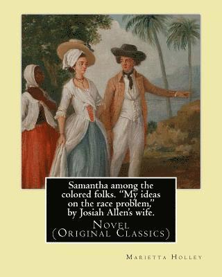 Samantha among the colored folks. 'My ideas on the race problem,' by Josiah Allen's wife. By: (Marietta Holley). illustrated By: E. W. Kemble: Novel ( 1