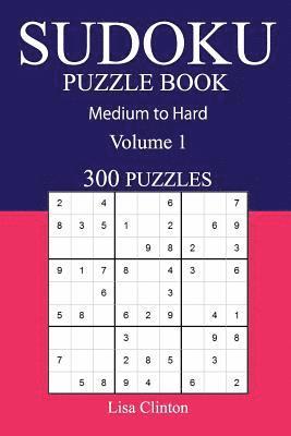 300 Medium to Hard Sudoku Puzzle Book: Volume 1 1