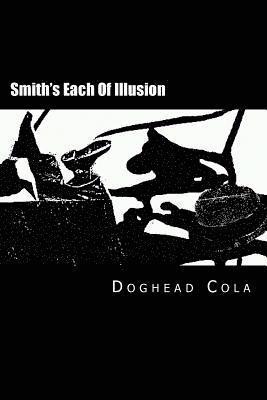 Doghead Cola - Smith's Each Of Illusion: Ficments, Cutsup, Poecy, Preams, & Cutup Pombs, Häftad