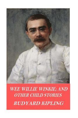 Rudyard Kipling - Wee Willie Winkie; and Other Child Stories, Häftad