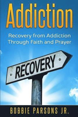 Jr. Parsons, Bobbie - Addiction Recovery from Addiction Through Faith and Prayer, Häftad