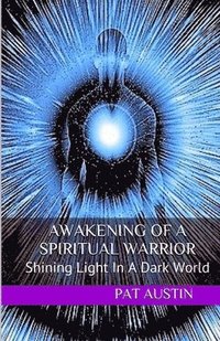 bokomslag Awakening Of A Spiritual Warrior: Shining Light In A Dark World