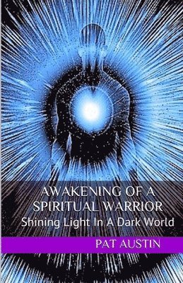 Awakening Of A Spiritual Warrior: Shining Light In A Dark World 1