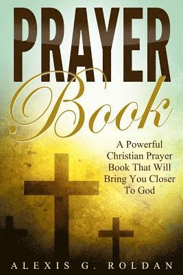 bokomslag Prayer Book: A Powerful Christian Prayer Book That Will Bring You Closer To God