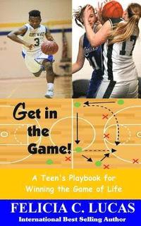 bokomslag Get in the Game: A Teen's Playbook for Winning the Game of Life
