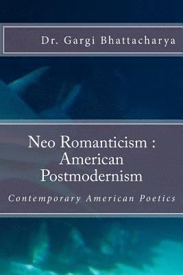 Gargi Bhattacharya - Neo Romanticism: American Postmodernism: Contemporary American Poetics, Häftad