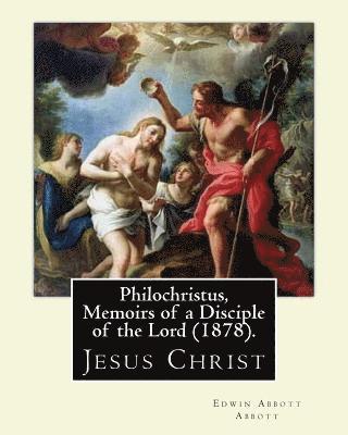 Philochristus, Memoirs of a Disciple of the Lord (1878). By: Edwin Abbott Abbott: Jesus Christ 1