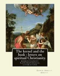 bokomslag The kernel and the husk: letters on spiritual Christianity. By: Edwin Abbott Abbott: Christianity -- Controversial literature