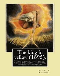 bokomslag The king in yellow (1895). By: Robert W. Chambers: The King in Yellow is a book of short stories, Genre: Decadent literature, horror, supernatural