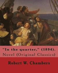 bokomslag 'In the quarter,' (1894). By: Robert W. Chambers To my friend Reginald Bathurst Birch: Novel (Original Classics) Reginald Bathurst Birch (May 2, 185
