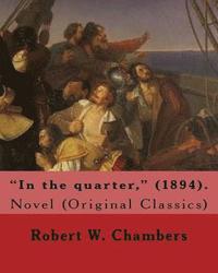 bokomslag "In the quarter," (1894). By: Robert W. Chambers To my friend Reginald Bathurst Birch: Novel (Original Classics) Reginald Bathurst Birch (May 2, 185