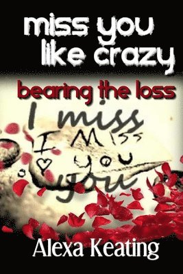 Alexa Keating - Miss You Like Crazy Bearing the Loss, Häftad
