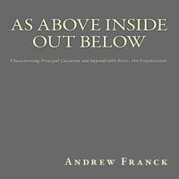 bokomslag As Above Inside Out Below: Characterizing Principal Causation and Imponderable Force: 144 Visualizations