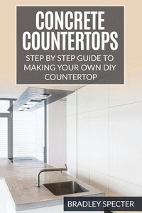 bokomslag Concrete Countertops: Step by Step Guide to Making Your Own Diy Countertop: Simple and Easy