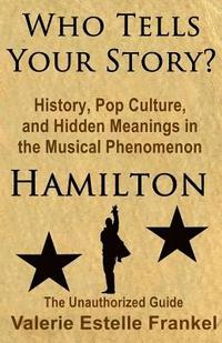 bokomslag Who Tells Your Story?: History, Pop Culture, and Hidden Meanings in the Musical Phenomenon Hamilton