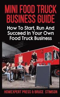 bokomslag Mini Food Truck Business Guide: How to Start, Run, and Succeed In Your Own Food Truck Business