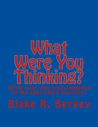 bokomslag What Were You Thinking?: Write your own crazy endings to my zany story starters.