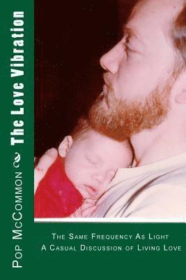 Pop McCommon - The Love Vibration: The Same Frequency As Light A Casual Discussion of Living Love, Häftad