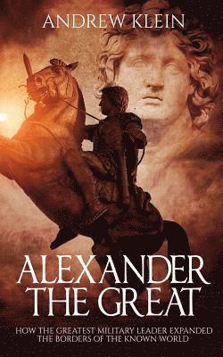Andrew Klein - Alexander The Great: How the Greatest Military Leader expanded the borders of the known world, Häftad. Tillgänglighet: Lägg i varukorg