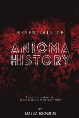 bokomslag Essentials of Anioma History: A socio-cultural account of the people of West Niger Valley