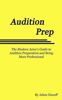 bokomslag Audition Prep: The Modern Actor's Guide to Audition Preparation and Being More Professional