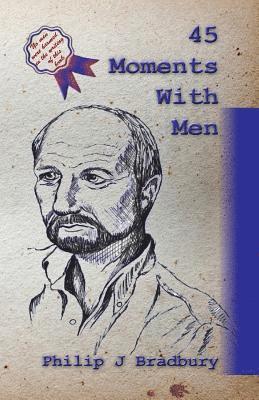 Philip J. Bradbury - 45 Moments With Men: Stories and articles for and about men, Häftad