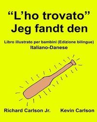 bokomslag 'L'ho trovato' Jeg fandt den: Libro illustrato per bambini Italiano-Danese (Edizione bilingue)