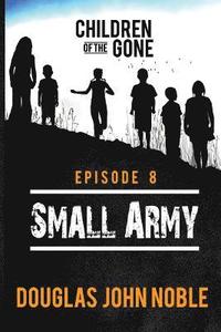 bokomslag Small Army - Children of the Gone: Post Apocalyptic Young Adult Series - Episode 8 of 12