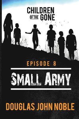 Small Army - Children of the Gone: Post Apocalyptic Young Adult Series - Episode 8 of 12 1