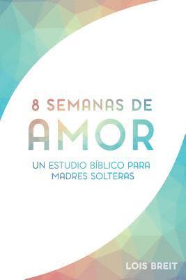 bokomslag Ocho semanas de amor: un estudio biblico para madres solteras