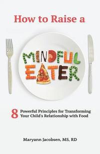 bokomslag How to Raise a Mindful Eater: 8 Powerful Principles for Transforming Your Child's Relationship with Food