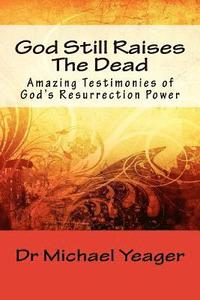 bokomslag God Still Raises The Dead: Amazing Testimonies of God's Resurrection Power