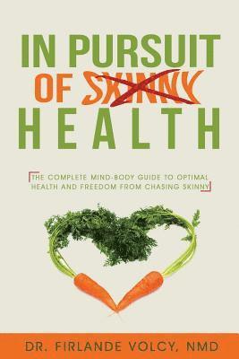 bokomslag In Pursuit of Health: The Complete Mind-Body Guide to Optimal Health and Freedom from Chasing Skinny