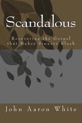 Scandalous: Recovering the Gospel that Makes Sinners Blush 1